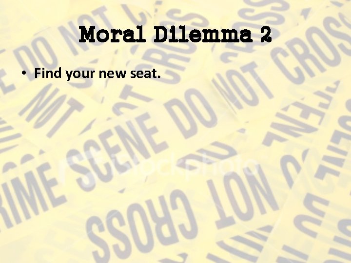 Moral Dilemma 2 • Find your new seat. 