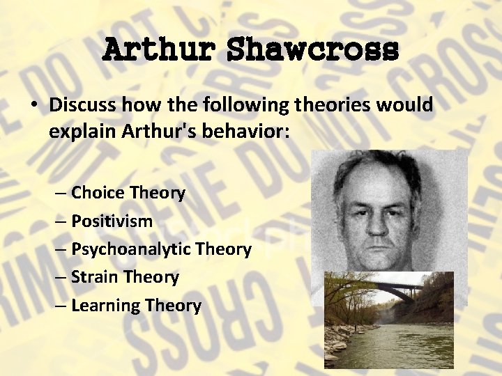 Arthur Shawcross • Discuss how the following theories would explain Arthur's behavior: – Choice