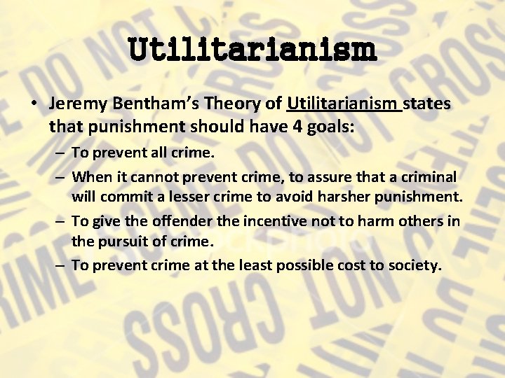 Utilitarianism • Jeremy Bentham’s Theory of Utilitarianism states that punishment should have 4 goals: