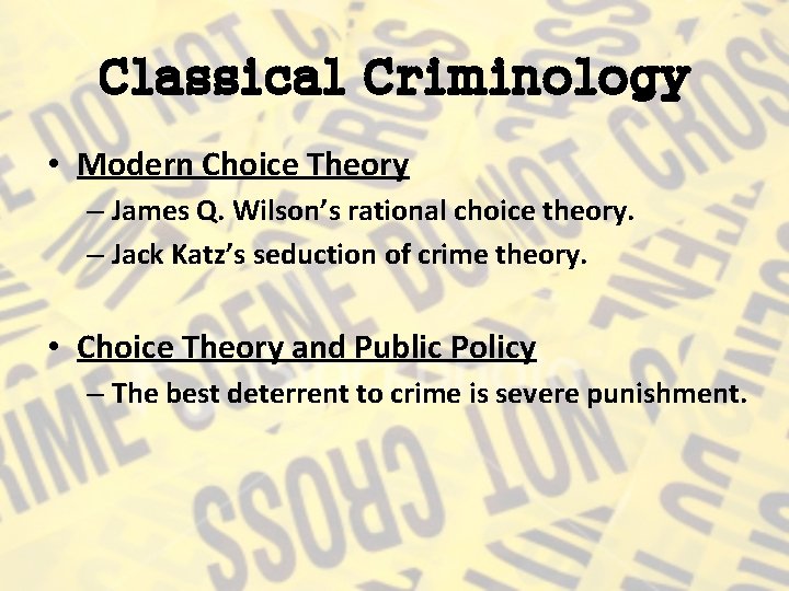 Classical Criminology • Modern Choice Theory – James Q. Wilson’s rational choice theory. –