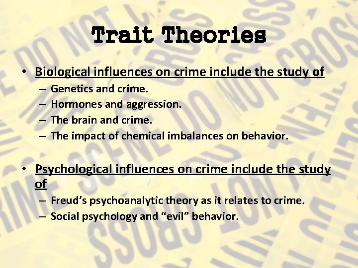 Trait Theories • Biological influences on crime include the study of – – Genetics