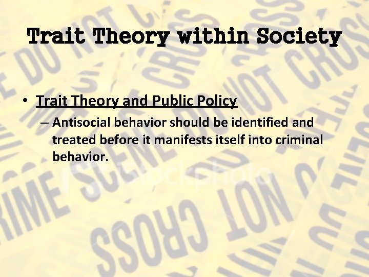 Trait Theory within Society • Trait Theory and Public Policy – Antisocial behavior should