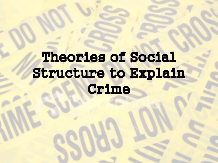 Theories of Social Structure to Explain Crime 