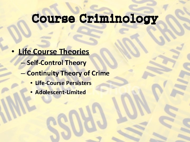 Course Criminology • Life Course Theories – Self-Control Theory – Continuity Theory of Crime