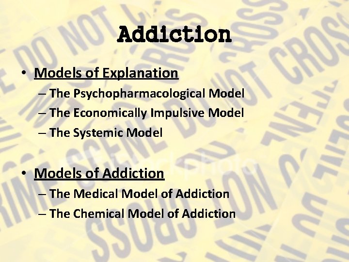 Addiction • Models of Explanation – The Psychopharmacological Model – The Economically Impulsive Model