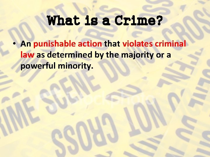 What is a Crime? • An punishable action that violates criminal law as determined