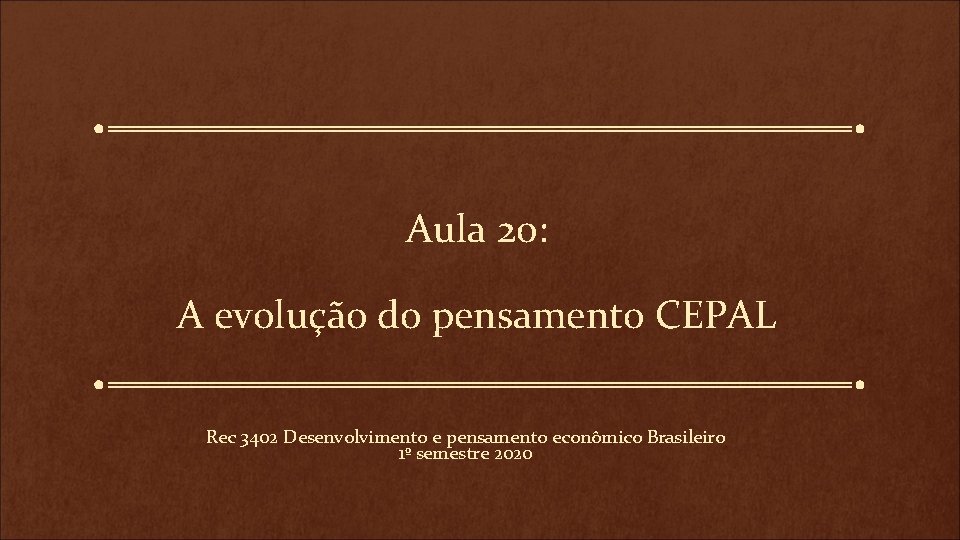 Aula 20: A evolução do pensamento CEPAL Rec 3402 Desenvolvimento e pensamento econômico Brasileiro