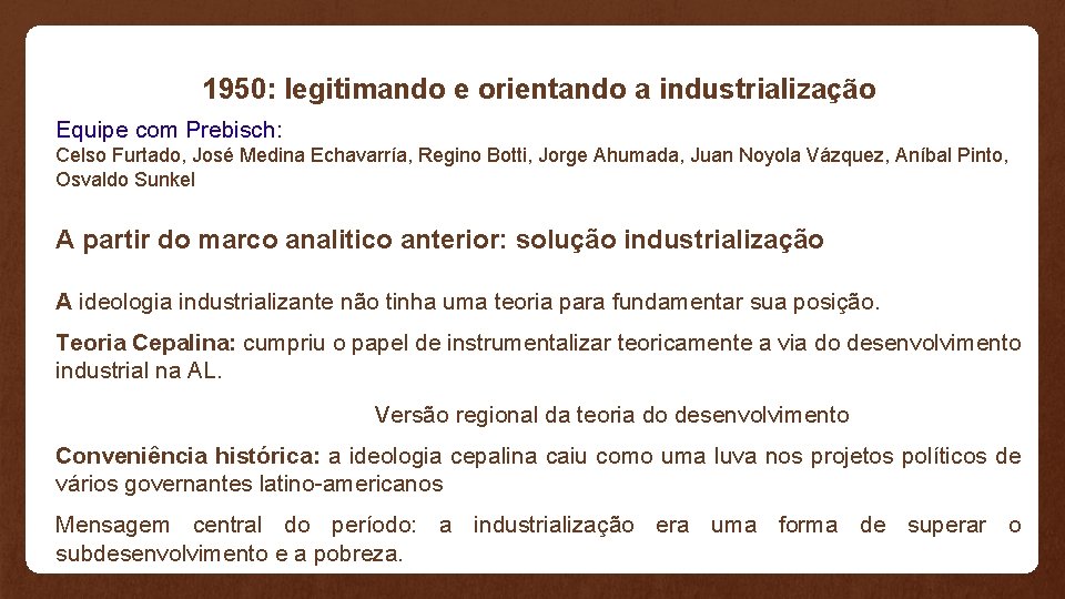 1950: legitimando e orientando a industrialização Equipe com Prebisch: Celso Furtado, José Medina Echavarría,