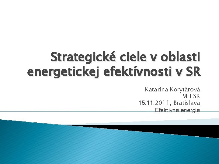 Strategické ciele v oblasti energetickej efektívnosti v SR Katarína Korytárová MH SR 15. 11.