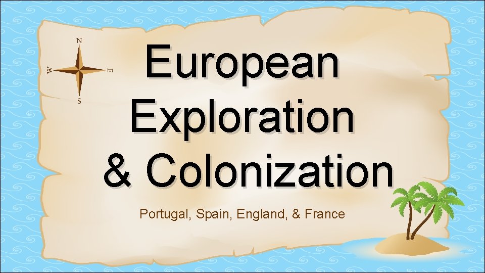 European Exploration & Colonization Portugal, Spain, England, & France 