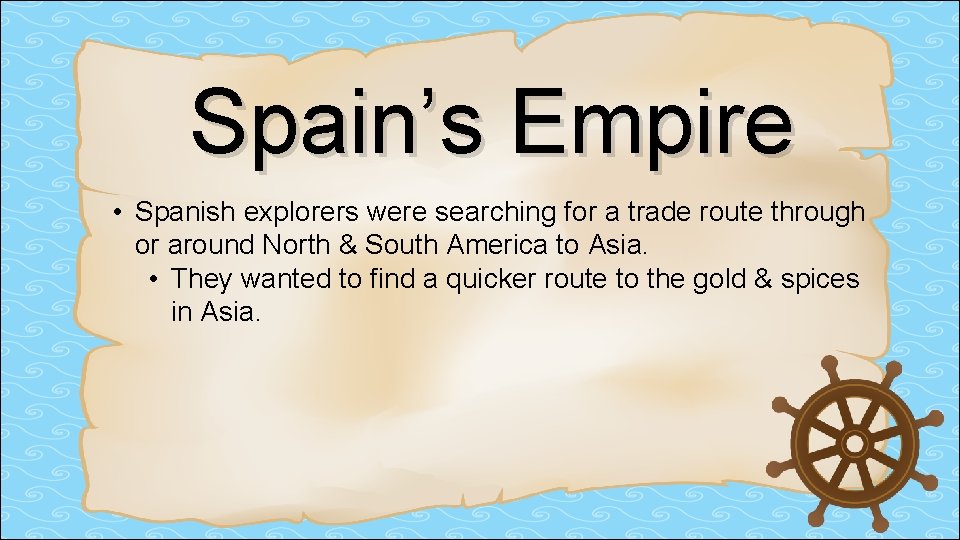 Spain’s Empire • Spanish explorers were searching for a trade route through or around