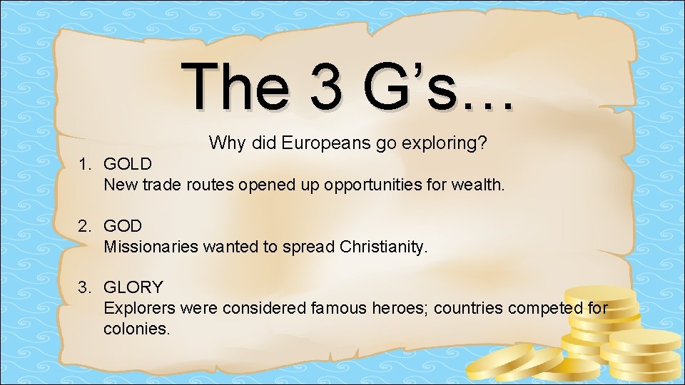 The 3 G’s… Why did Europeans go exploring? 1. GOLD New trade routes opened