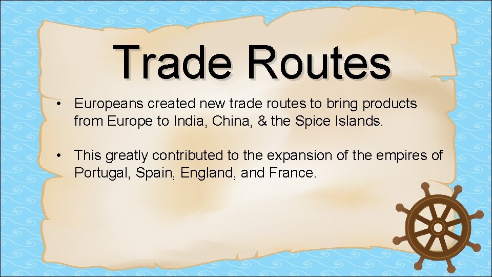 Trade Routes • Europeans created new trade routes to bring products from Europe to