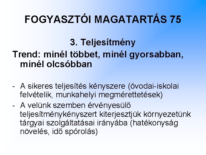 FOGYASZTÓI MAGATARTÁS 75 3. Teljesítmény Trend: minél többet, minél gyorsabban, minél olcsóbban - A