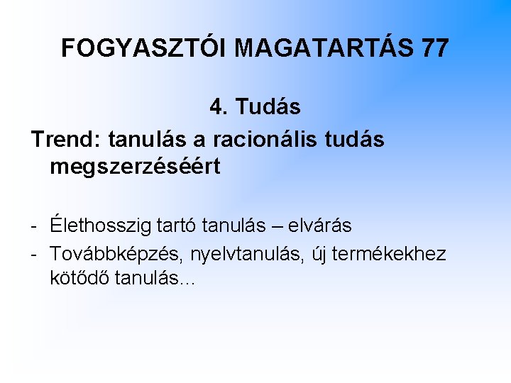 FOGYASZTÓI MAGATARTÁS 77 4. Tudás Trend: tanulás a racionális tudás megszerzéséért - Élethosszig tartó