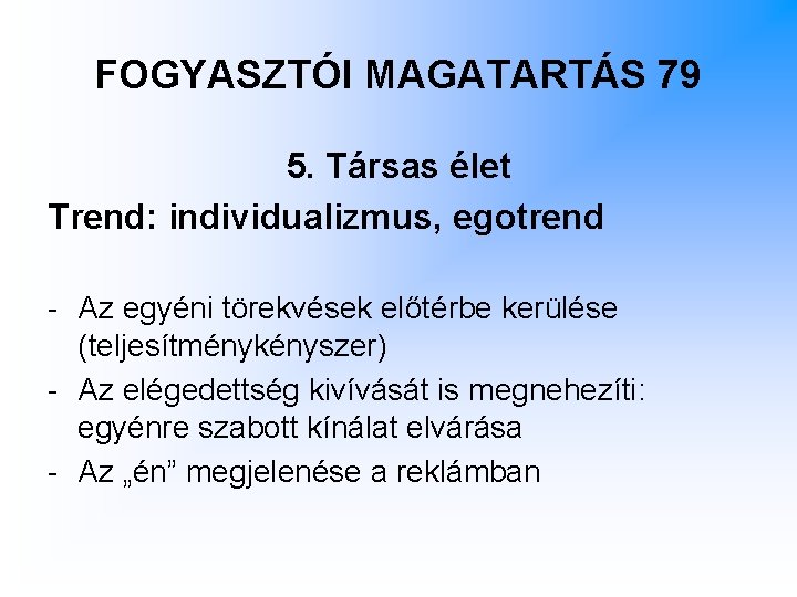 FOGYASZTÓI MAGATARTÁS 79 5. Társas élet Trend: individualizmus, egotrend - Az egyéni törekvések előtérbe