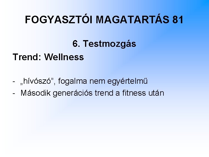 FOGYASZTÓI MAGATARTÁS 81 6. Testmozgás Trend: Wellness - „hívószó”, fogalma nem egyértelmű - Második