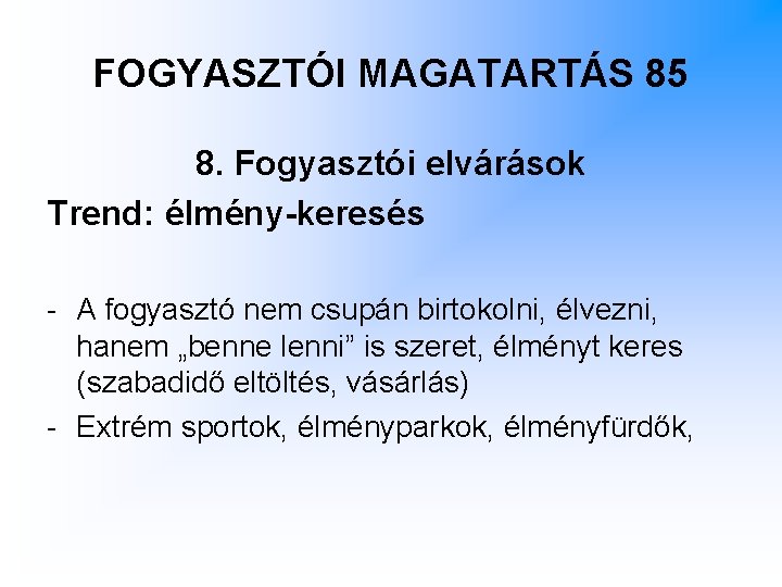 FOGYASZTÓI MAGATARTÁS 85 8. Fogyasztói elvárások Trend: élmény-keresés - A fogyasztó nem csupán birtokolni,