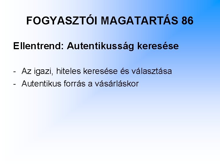 FOGYASZTÓI MAGATARTÁS 86 Ellentrend: Autentikusság keresése - Az igazi, hiteles keresése és választása -