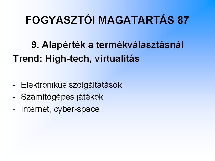 FOGYASZTÓI MAGATARTÁS 87 9. Alapérték a termékválasztásnál Trend: High-tech, virtualitás - Elektronikus szolgáltatások - FOGYASZTÓI MAGATARTÁS 87 9. Alapérték a termékválasztásnál Trend: High-tech, virtualitás - Elektronikus szolgáltatások -