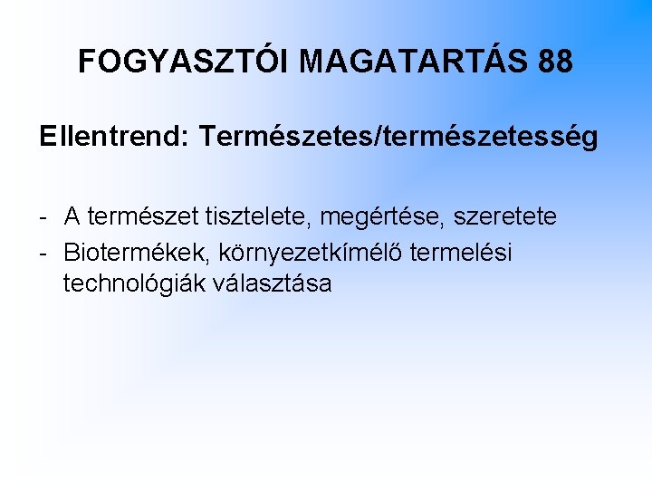 FOGYASZTÓI MAGATARTÁS 88 Ellentrend: Természetes/természetesség - A természet tisztelete, megértése, szeretete - Biotermékek, környezetkímélő