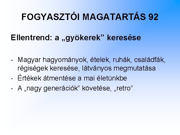 FOGYASZTÓI MAGATARTÁS 92 Ellentrend: a „gyökerek” keresése - Magyar hagyományok, ételek, ruhák, családfák, régiségek