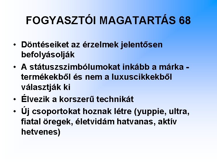 FOGYASZTÓI MAGATARTÁS 68 • Döntéseiket az érzelmek jelentősen befolyásolják • A státuszszimbólumokat inkább a