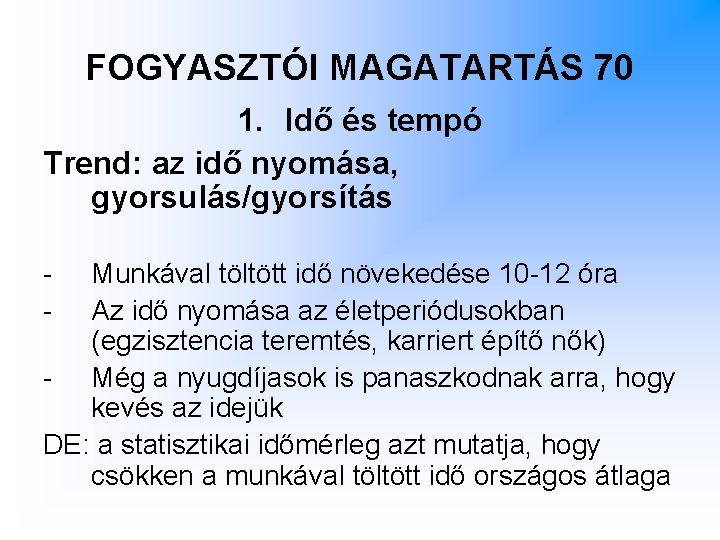 FOGYASZTÓI MAGATARTÁS 70 1. Idő és tempó Trend: az idő nyomása, gyorsulás/gyorsítás - Munkával