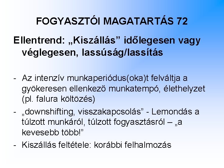 FOGYASZTÓI MAGATARTÁS 72 Ellentrend: „Kiszállás” időlegesen vagy véglegesen, lassúság/lassítás - Az intenzív munkaperiódus(oka)t felváltja