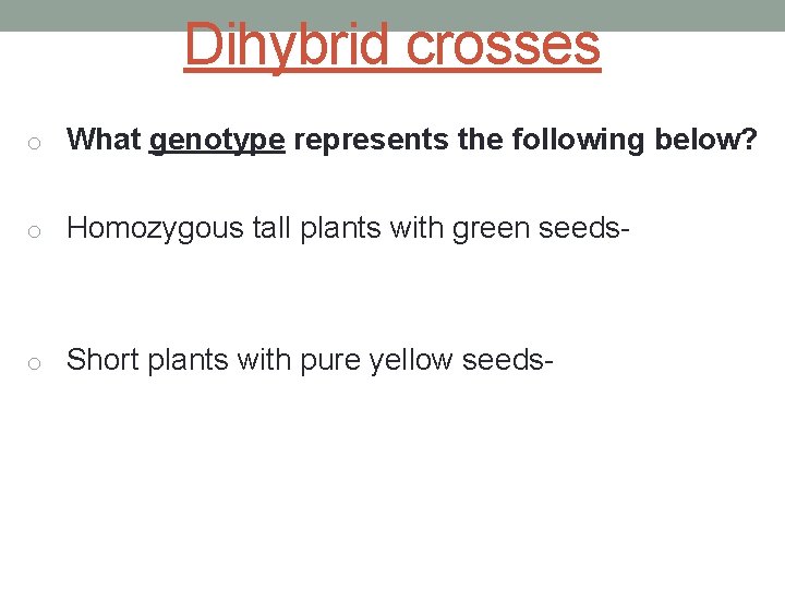 Dihybrid crosses o What genotype represents the following below? o Homozygous tall plants with