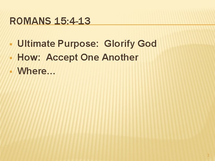 ROMANS 15: 4 -13 § § § Ultimate Purpose: Glorify God How: Accept One