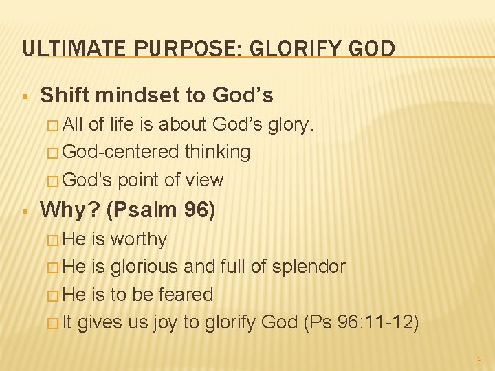 ULTIMATE PURPOSE: GLORIFY GOD § Shift mindset to God’s � All of life is