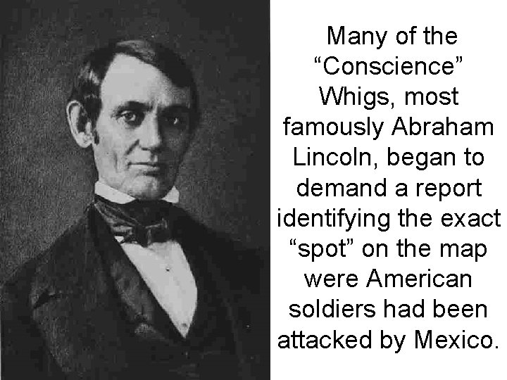Many of the “Conscience” Whigs, most famously Abraham Lincoln, began to demand a report