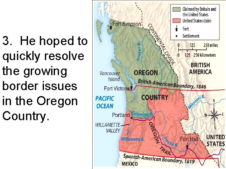 3. He hoped to quickly resolve the growing border issues in the Oregon Country.
