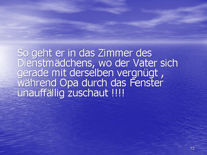 So geht er in das Zimmer des Dienstmädchens, wo der Vater sich gerade mit