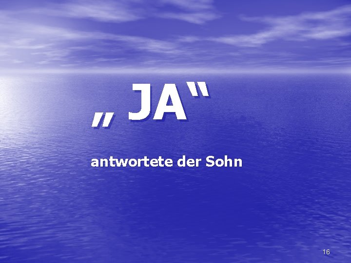 „ JA“ antwortete der Sohn 16 