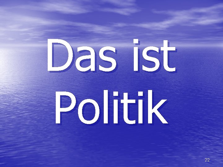 Das ist Politik 22 