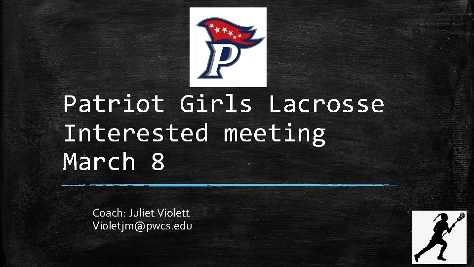 Patriot Girls Lacrosse Interested meeting March 8 Coach: Juliet Violetjm@pwcs. edu 