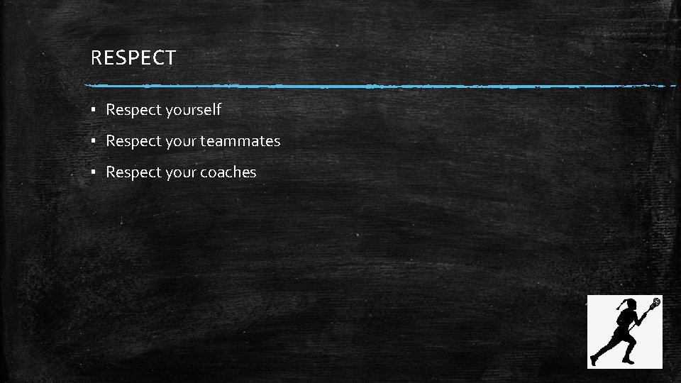 RESPECT ▪ Respect yourself ▪ Respect your teammates ▪ Respect your coaches 