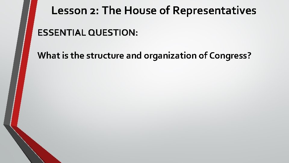 Lesson 2: The House of Representatives ESSENTIAL QUESTION: What is the structure and organization