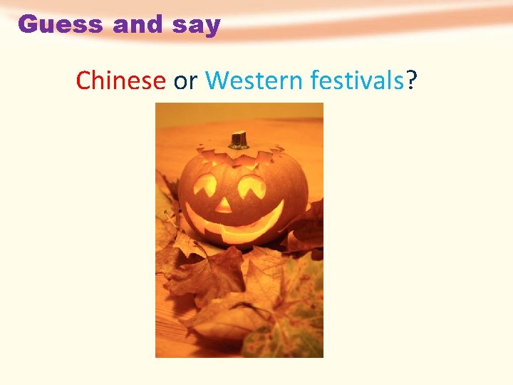 Guess and say Chinese or Western festivals? 