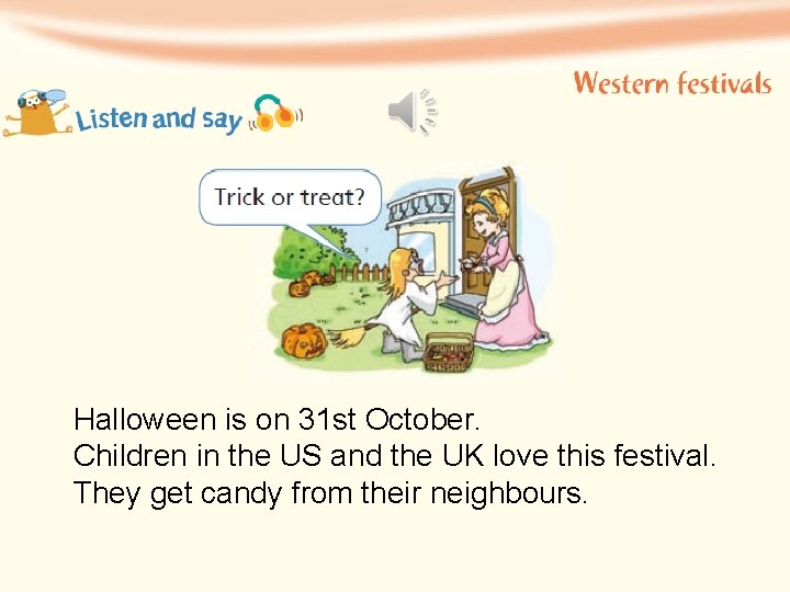 Halloween is on 31 st October. Children in the US and the UK love