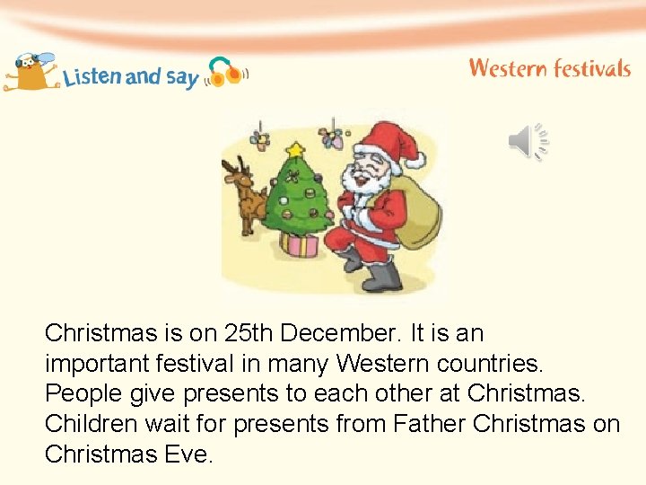 Christmas is on 25 th December. It is an important festival in many Western