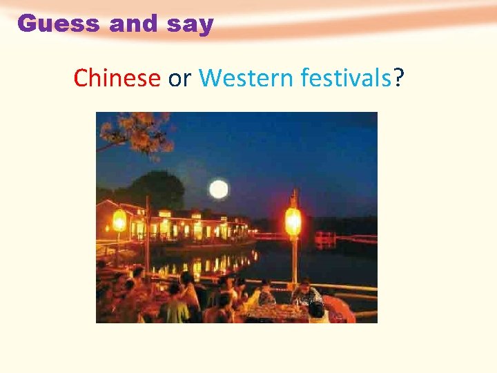 Guess and say Chinese or Western festivals? 