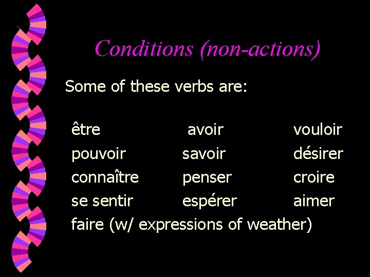 Conditions (non-actions) Some of these verbs are: être avoir vouloir pouvoir savoir désirer connaître