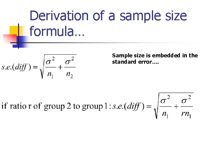 Derivation of a sample size formula… Sample size is embedded in the standard error…. Derivation of a sample size formula… Sample size is embedded in the standard error….