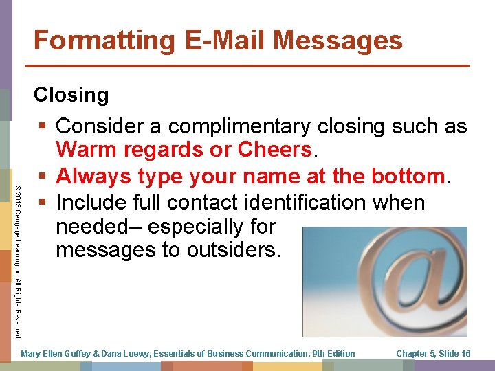 Formatting E-Mail Messages Closing © 2013 Cengage Learning ● All Rights Reserved § Consider