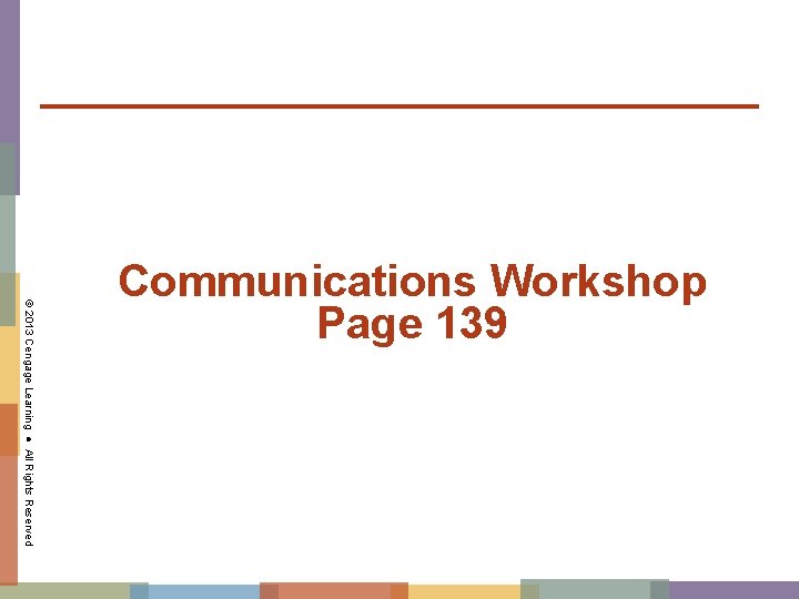 © 2013 Cengage Learning ● All Rights Reserved Communications Workshop Page 139 