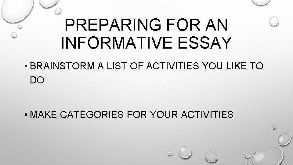 PREPARING FOR AN INFORMATIVE ESSAY • BRAINSTORM A LIST OF ACTIVITIES YOU LIKE TO