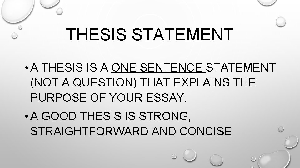 THESIS STATEMENT • A THESIS IS A ONE SENTENCE STATEMENT (NOT A QUESTION) THAT